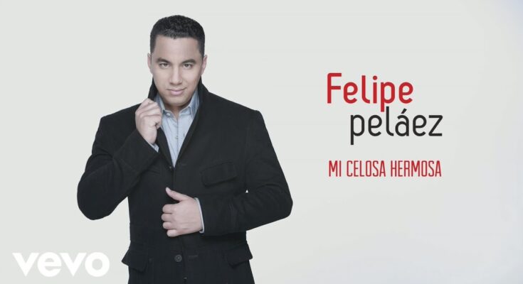 MI CELOSA HERMOSA FELIPE PELÁEZ